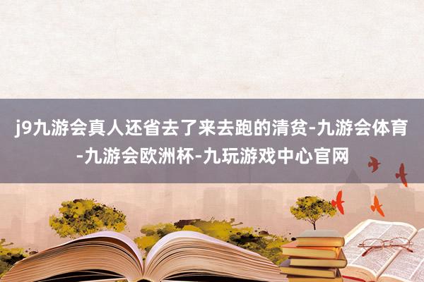 j9九游会真人还省去了来去跑的清贫-九游会体育-九游会欧洲杯-九玩游戏中心官网